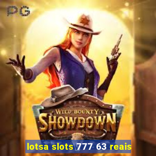 lotsa slots 777 63 reais